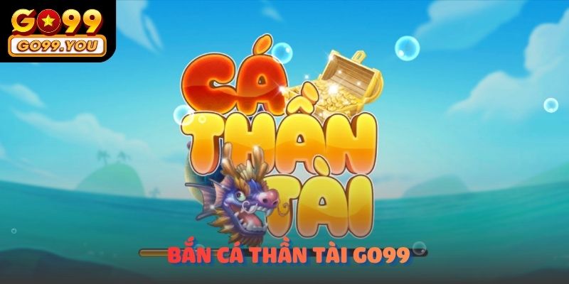 Bắn Cá Thần Tài GO99