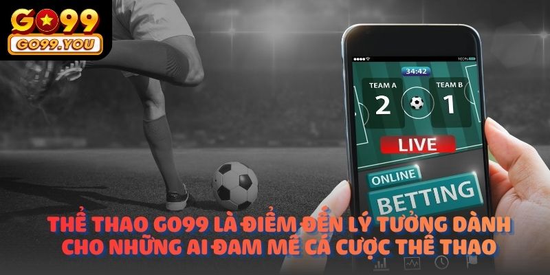 Thể Thao Go99 là điểm đến lý tưởng dành cho những ai đam mê cá cược thể thao