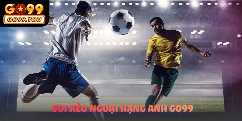 Soi kèo ngoại hạng anh go99