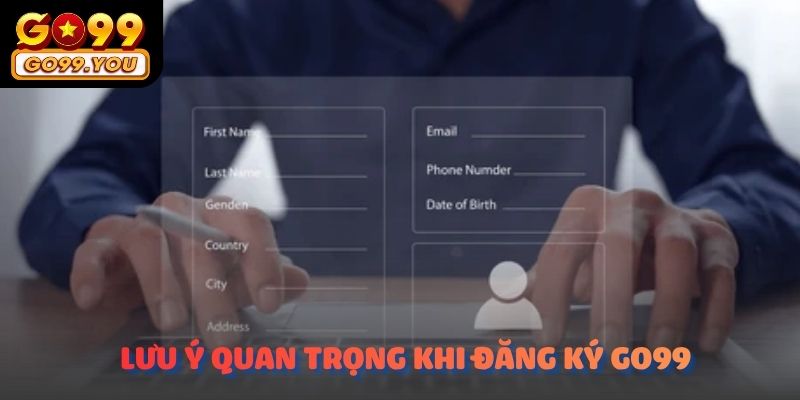 Cùng nền tảng khám phá những lưu ý quan trọng khi đăng ký GO99