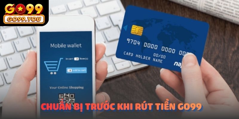 Quy trình chuẩn bị khi thực hiện rút tiền GO99